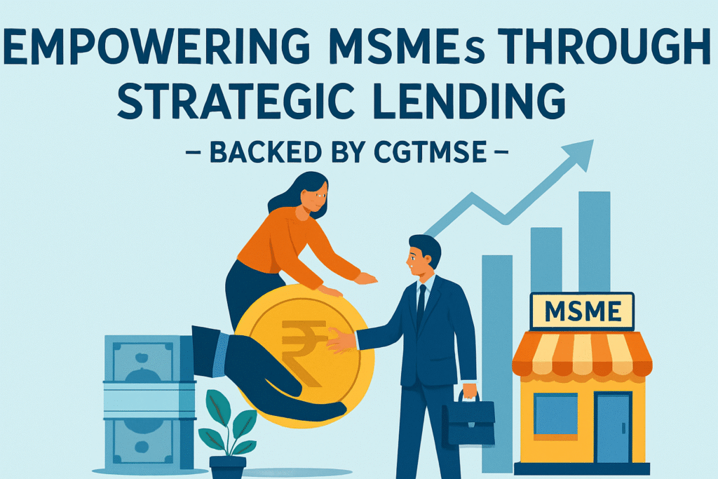 Empowering MSMEs Through Strategic Lending – Backed by CGTMSE